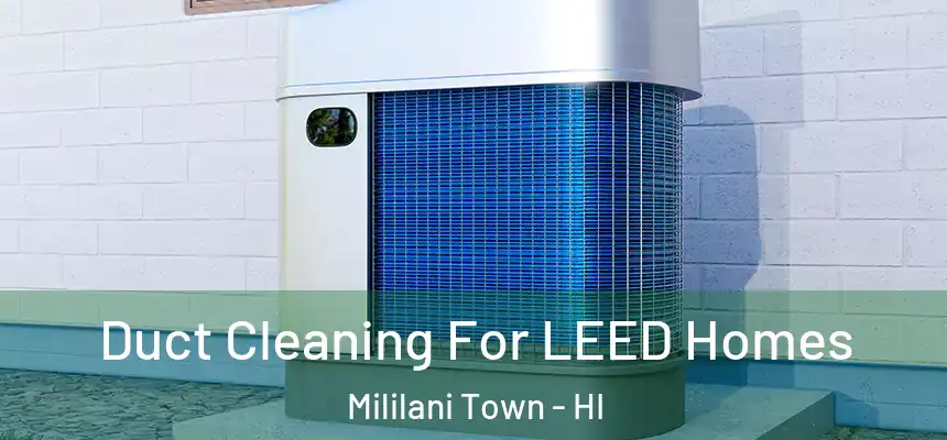 Duct Cleaning For LEED Homes Mililani Town - HI