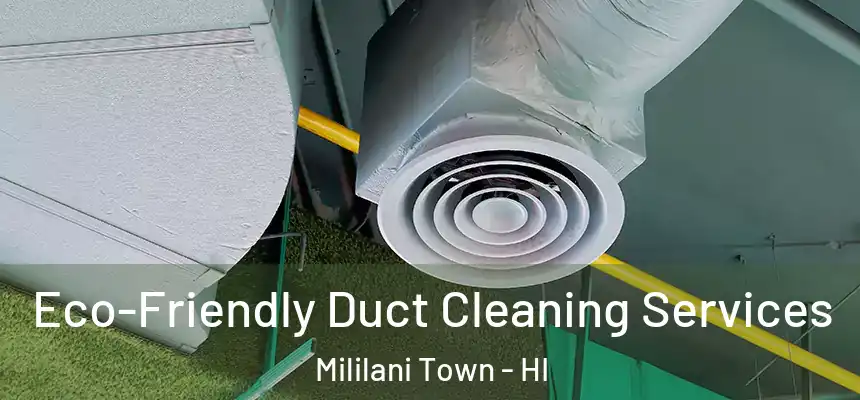  Eco-Friendly Duct Cleaning Services Mililani Town - HI